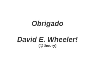 Obrigado

David E. Wheeler!
     (@theory)
 