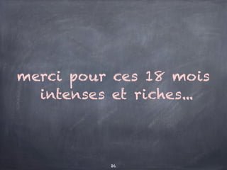 merci pour ces 18 mois
intenses et riches...
26
 
