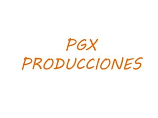 PGX
PRODUCCIONES
 