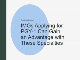 z
IMGs Applying for
PGY-1 Can Gain
an Advantage with
These Specialties
Residents Medical
 