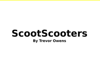 ScootScooters
By Trevor Owens
 