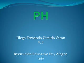 Diego Fernando Giraldo Varon
             11-2

Institución Educativa Fe y Alegría
              2012
 