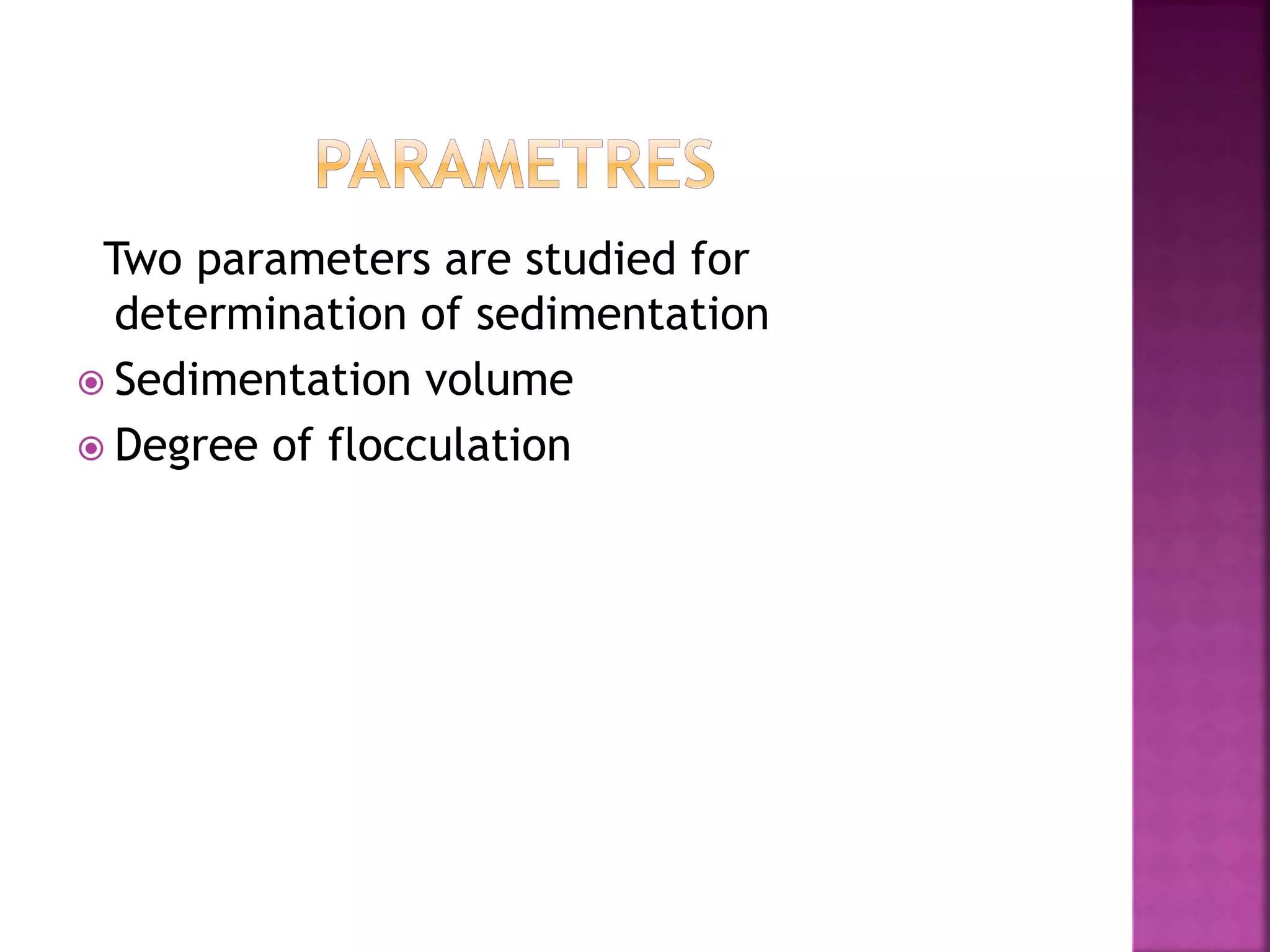 Two parameters are studied for
determination of sedimentation
 Sedimentation volume
 Degree of flocculation
 