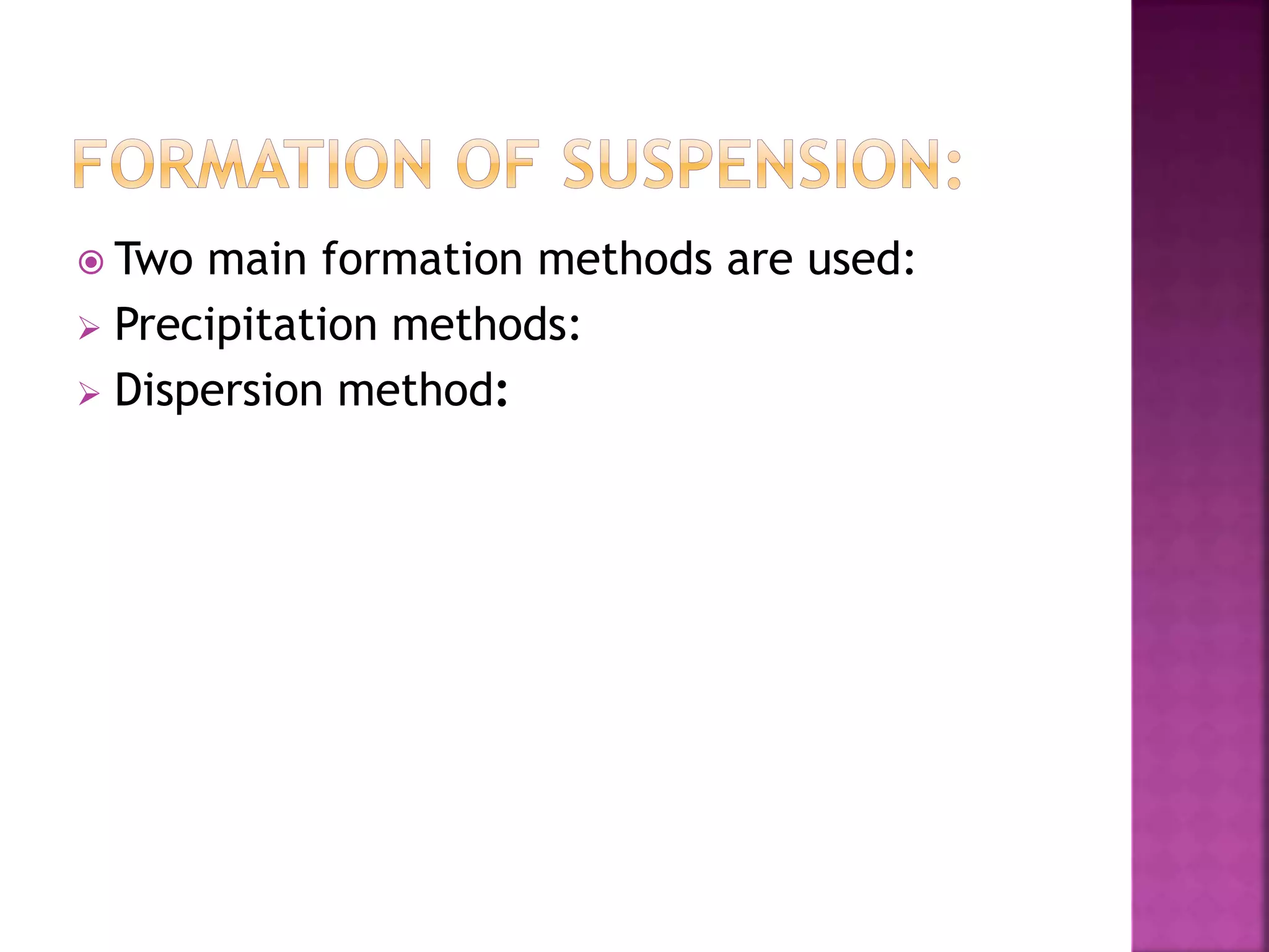 Two main formation methods are used:
 Precipitation methods:
 Dispersion method:
 