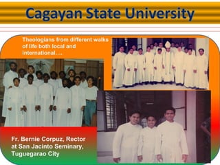 Theologians from different walks
of life both local and
international….
Fr. Bernie Corpuz, Rector
at San Jacinto Seminary,
Tuguegarao City
 