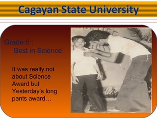 Grade 6 :
Best in Science
It was really not
about Science
Award but
Yesterday’s long
pants award…
 