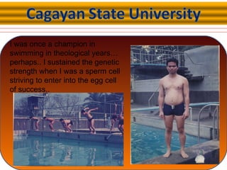 I was once a champion in
swimming in theological years…
perhaps.. I sustained the genetic
strength when I was a sperm cell
striving to enter into the egg cell
of success..
 