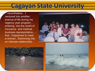 …nevertheless…I
ventured into another
avenue of life during my
regency year program…
entering into the world of
insurance and medical
business representative.…
that I happened to meet
a woman.. Swimming into
an intimate relationship…
 