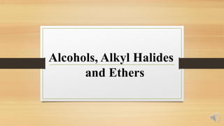 Alcohols, Alkyl Halides
and Ethers
 