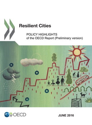 Resilient Cities
rrr
JUNE 2016
Resilient Cities
ResilientCities
POLICY HIGHLIGHTS
of the OECD Report (Preliminary version)
 