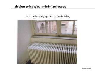 design principles: minimize losses Source: e-colab … not the heating system to the building. 