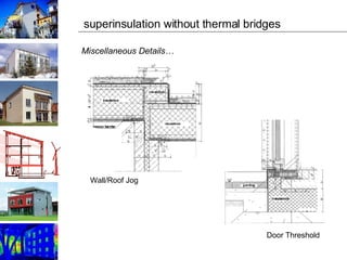 superinsulation without thermal bridges Miscellaneous Details… Wall/Roof Jog Door Threshold 