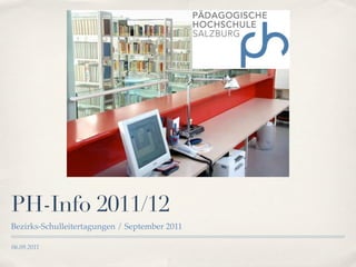 PH-Info 2011/12
Bezirks-Schulleitertagungen / September 2011

06.09.2011
 
