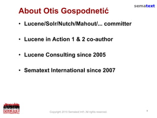 About Otis Gospodneti ć <ul><li>Lucene/Solr/Nutch/Mahout/... committer </li></ul><ul><li>Lucene in Action 1 & 2 co-author ...
