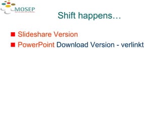 Shift happens… Slideshare  Version PowerPoint  Download Version - verlinkt 