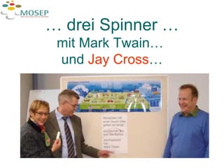 …  drei Spinner … mit Mark Twain…  und  Jay Cross … 