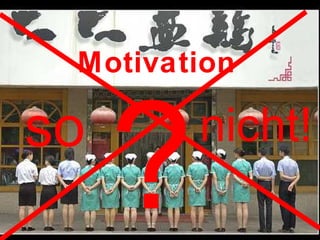 Motivation   ? so nicht! 