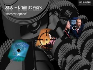 0010 – Brain at work
“Hardest option”
 