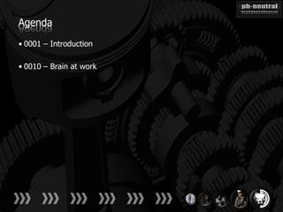 Agenda

• 0001 – Introduction

• 0010 – Brain at work
 