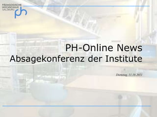 PH-Online NewsAbsagekonferenz der Institute Dienstag, 11.10.2011 