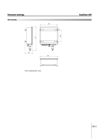 11
Dimension drawings EasyClean 400
Unit of measurement: (mm)
410
200
320
135
295
Wall mounting
 