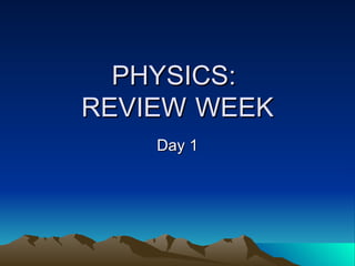 PHYSICS:  REVIEW  WEEK Day 1 