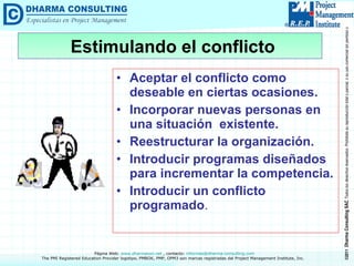 Aceptar el conflicto como deseable en ciertas ocasiones. Incorporar nuevas personas en una situación  existente. Reestructurar la organización. Introducir programas diseñados para incrementar la competencia. Introducir un conflicto programado . Estimulando el conflicto 