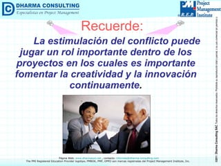 La estimulación del conflicto puede jugar un rol importante dentro de los proyectos en los cuales es importante fomentar la creatividad y la innovación continuamente . Recuerde:   
