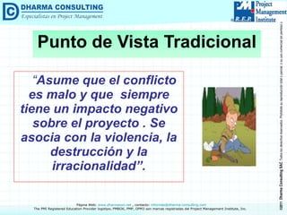 “ Asume que el conflicto es malo y que  siempre tiene un impacto negativo sobre el proyecto . Se asocia con la violencia, la destrucción y la irracionalidad”. Punto de Vista Tradicional 