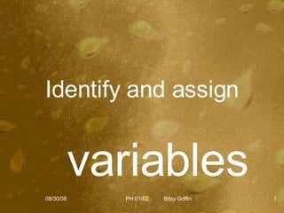 Identify and assign variables 06/04/09 PH 01-02  Bitsy Griffin 