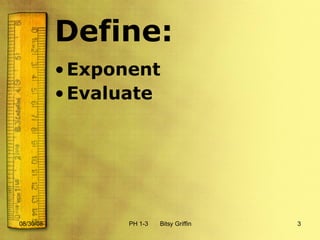 Define: Exponent Evaluate 06/04/09 PH 1-3  Bitsy Griffin 