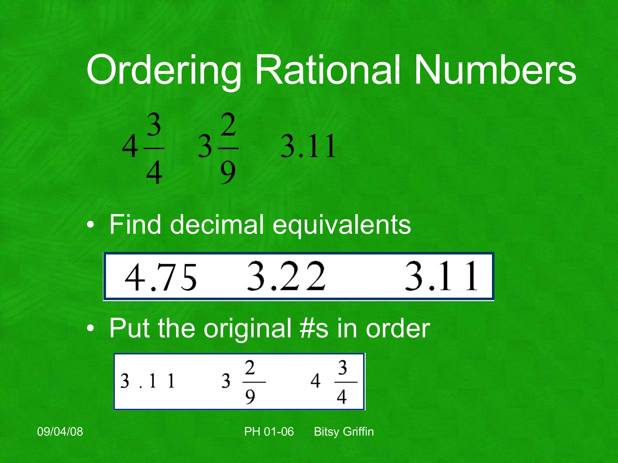 Ordering Rational Numbers Find decimal equivalents Put the original #s in order 06/04/09 PH 01-06  Bitsy Griffin 