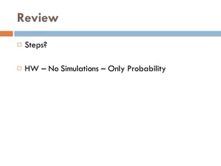 Review Steps? HW – No Simulations – Only Probability  