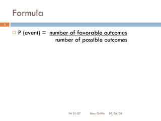 Formula P (event) =   number of favorable outcomes                      number of possible outcomes 06/04/09 PH 01-07  Bitsy Griffin 