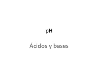 pH

Ácidos y bases
 