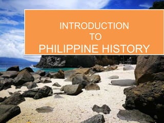 INTRODUCTION
TO
PHILIPPINE HISTORY
 