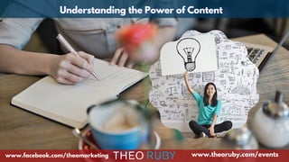 www.theoruby.com/events
Understanding the Power of ContentUnderstanding the Power of ContentUnderstanding the Power of Content
www.facebook.com/theomarketing
 