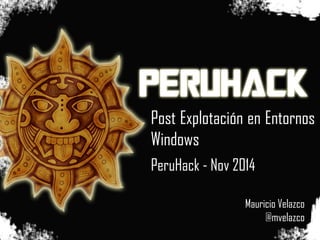 Titulo
Post Explotación en Entornos
Windows
PeruHack - Nov 2014
Mauricio Velazco
@mvelazco
 