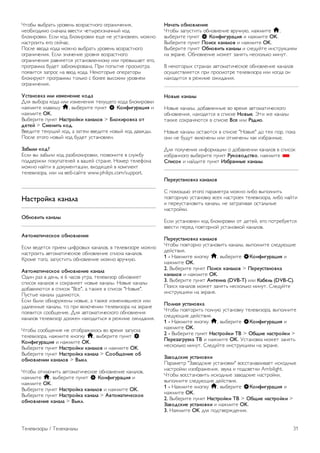 Чтобы открыть экранную клавиатуру, установите курсор в 
текстовое поле Имя, а затем нажмите OK. 
Чтобы удалить символ, который находится перед курсором, 
нажмите кнопку * Backspace. 
Чтобы ввести символ, выберите нужный символ при 
помощи кнопок со стрелками, а затем нажмите OK. 
Чтобы ввести символ в верхнем регистре, нажмите кнопку 
*. 
Чтобы ввести цифру или специальный символ, нажмите 
кнопку *. 
По завершении нажмите кнопку b, чтобы закрыть 
экранную клавиатуру. 
Чтобы завершить переименование, выберите пункт 
Готово, а затем нажмите OK. 
Изменение положения каналов в сетке 
Порядок отображения каналов в списке избранного можно 
изменить. 
Для получения более подробной информации выберите 
пункт Руководство, нажмите * Список и найдите пункт 
Избранные каналы. 
Избранные каналы 
В телевизоре можно создать список избранных каналов, 
куда будут входить только те каналы, которые вы хотите 
просматривать. Если выбран этот список, то при 
переключении каналов вы будете переходить только по 
элементам избранного. 
Создание списка избранных каналов 
1. Во время просмотра любого телеканала нажмите L 
LIST, чтобы открыть списки каналов. 
2. Выберите пункт Любимые программы. 
3. Если список пуст, телевизор предложит добавить в него 
каналы. Нажмите OK. 
4 - С помощью кнопок со стрелками выберите нужный 
канал и нажмите OK, чтобы добавить его в список 
избранного. Порядок отображения каналов в списке зависит 
от порядка их добавления. 
5 - Чтобы завершить выбор каналов, нажмите * Готово. 
Добавление и удаление каналов из списка избранного 
Для того чтобы добавить или удалить каналы из списка 
избранного, откройте этот список, нажмите o OPTIONS, 
выберите пункт Добавить/удалить избранное и нажмите 
OK. 
С помощью кнопок со стрелками выберите нужный канал и 
нажмите OK, чтобы добавить его в список избранного или 
удалить из списка. 
Переупоряд. 
Порядок отображения каналов в списке избранного можно 
изменить. 
1. В списке избранных каналов выделите канал, который 
необходимо переместить на другую позицию. 
2. Нажмите *Переместить. 
3 - С помощью кнопок со стрелками переместите канал на 
нужную позицию или введите номер позиции кнопками со 
стрелками. 
4. Нажмите OK для подтверждения. Чтобы отменить 
перемещение, нажмите * Отмена. 
Можно выделить следующий канал и изменить его порядок 
таким же образом. 
Добавление и удаление каналов из списка избранного в 
других списках каналов 
Добавлять каналы и радиостанции в список избранного 
можно в списках Все, Радио и Новые. 
В любом из этих списков выделите нужный канал и 
нажмите * Отметить как избранное. Канал будет 
отмечен звездочкой s и добавлен в список избранных 
каналов. 
Чтобы снять пометку с избранного канала, выделите 
нужный канал в списке и нажмите *Удалить из 
избранного. Канал будет удален из списка избранного. 
Блокировка от детей 
Чтобы ограничить просмотр телевизора детьми, можно 
заблокировать некоторые каналы или программы с 
возрастным ограничением на просмотр. 
Блокировка канала 
Для того чтобы дети не могли просматривать 
определенный канал, его можно заблокировать. Для этого 
необходимо ввести код блокировки от детей. 
Чтобы заблокировать канал, во время просмотра любого 
телеканала нажмите L LIST и откройте списки каналов. В 
любом списке выберите нужный канал, нажмите o 
OPTIONS и выберите пункт Заблокировать канал. 
Заблокированный канал будет отображаться в списке 
значком ¬. 
Чтобы разблокировать канал, выделите заблокированный 
канал в списке и выберите параметр Разблокировать канал. 
При этом потребуется ввести код блокировки от детей. 
Функция блокировки программ с подключенных устройств 
недоступна. 
Родительский рейтинг 
Некоторые станции вещания устанавливают для программ 
уровень возрастного ограничения. Если значение уровня 
возрастного ограничения равняется установленному или 
превышает его, программа будет заблокирована. 
Для просмотра заблокированной программы необходимо 
ввести код блокировки. Уровень возрастных ограничений 
устанавливается для всех каналов. 
Установить уровень возрастных ограничений 
Нажмите h, выберите пункт S Конфигурация и 
нажмите OK. 
Выберите пункт Настройки каналов  Блокировка от 
детей  Родительский рейтинг. 
30 Телевизоры / Телеканалы 
 