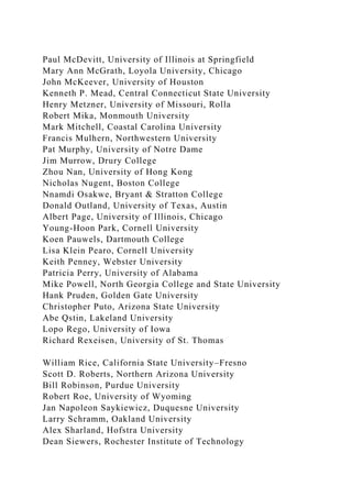 Paul McDevitt, University of Illinois at Springfield
Mary Ann McGrath, Loyola University, Chicago
John McKeever, University of Houston
Kenneth P. Mead, Central Connecticut State University
Henry Metzner, University of Missouri, Rolla
Robert Mika, Monmouth University
Mark Mitchell, Coastal Carolina University
Francis Mulhern, Northwestern University
Pat Murphy, University of Notre Dame
Jim Murrow, Drury College
Zhou Nan, University of Hong Kong
Nicholas Nugent, Boston College
Nnamdi Osakwe, Bryant & Stratton College
Donald Outland, University of Texas, Austin
Albert Page, University of Illinois, Chicago
Young-Hoon Park, Cornell University
Koen Pauwels, Dartmouth College
Lisa Klein Pearo, Cornell University
Keith Penney, Webster University
Patricia Perry, University of Alabama
Mike Powell, North Georgia College and State University
Hank Pruden, Golden Gate University
Christopher Puto, Arizona State University
Abe Qstin, Lakeland University
Lopo Rego, University of Iowa
Richard Rexeisen, University of St. Thomas
William Rice, California State University–Fresno
Scott D. Roberts, Northern Arizona University
Bill Robinson, Purdue University
Robert Roe, University of Wyoming
Jan Napoleon Saykiewicz, Duquesne University
Larry Schramm, Oakland University
Alex Sharland, Hofstra University
Dean Siewers, Rochester Institute of Technology
 