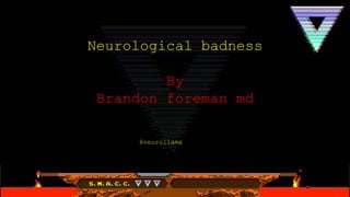 Neurological badness
By
Brandon foreman md
@neurollama
 