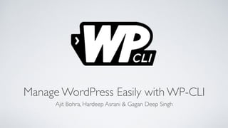 Manage WordPress Easily with WP-CLI
Ajit Bohra, Hardeep Asrani & Gagan Deep Singh
 