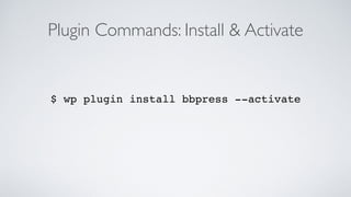 Plugin Commands: Install & Activate
$ wp plugin install bbpress --activate
 