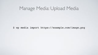 Manage Media: Upload Media
$ wp media import https://example.com/image.png
 