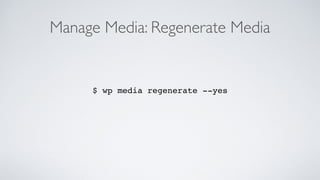 Manage Media: Regenerate Media
$ wp media regenerate --yes
 
