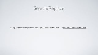 Search/Replace
$ wp search-replace ‘http://old-site.com' ‘http://new-site.com'
 