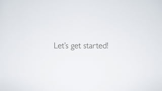 Let’s get started!
 