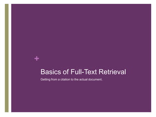 +
    Basics of Full-Text Retrieval
    Getting from a citation to the actual document.
 