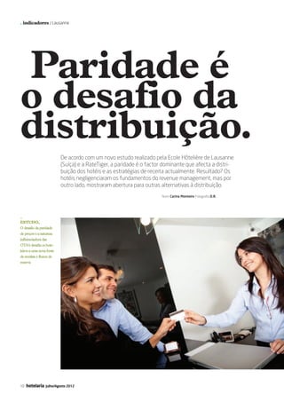 . indicadores / Lausanne




           Paridade é
           o desafio da
           distribuição.
                                     De acordo com um novo estudo realizado pela Ecole Hôtelière de Lausanne
                                     (Suíça) e a RateTiger, a paridade é o factor dominante que afecta a distri-
                                     buição dos hotéis e as estratégias de receita actualmente. Resultado? Os
                                     hotéis negligenciaram os fundamentos do revenue management, mas por
                                     outro lado, mostraram abertura para outras alternativas à distribuição.
                                                                                Texto Carina Monteiro Fotografia D.R.




           _
           EStudo,
           O desafio da paridade
           de preços e a natureza
           influenciadora das
           OTA’s desafia os hote-
           leiros a uma nova fonte
           de receitas e fluxos de
           reserva




           10   hotelaria   Julho/Agosto 2012




08-15 Indicadores.indd 10                                                                                               12-07-2012 16:51:25
 
