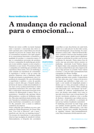 Opinião / indicadores .




               Novas tendências de mercado



                A mudança do racional
                para o emocional...

                Haverá um eterno conflito na mente humana                                a partilhar as suas descobertas em cada hotel,
                entre o racional e o emocional, mas vários es-                           dando voz a cada um por via das redes sociais,
                tudos apontam para a importância da emocão                               com total integração com as mesmas. Se consi-
                aquando do processo de compra. Hoje em dia,                              derarmos a marca mãe – Marriott Hotels & Re-
                os consumidores assumem como dado adquiri-                               sorts – podemos observar uma mudança muito
                do as características funcionais, os benefícios, a                       importante no grupo, dando passos significati-
                qualidade do produto e a respectiva marca. O                             vos para se posicionar de acordo com as novas
                que os consumidores procuram são produtos,                               tendências do mercado. Outra marca fora do
                serviços e campanhas de marketing que atordo-        Filipa Vinha        sector, mas que preconiza valores assentes no
                em os seus sentidos, toquem os seus corações e       / sócia fundadora   marketing emocional, Louis Vuitton, lançou
                estimulem as suas mentes. Procuram produtos          da Milestones       há algum tempo uma campanha deslumbrante
                e campanhas de marketing que permitam uma            “Strategic          que marca a importância que uma viagem pode
                experiência. Passa assim o foco do marketing a       Thinking in         ter na vida (procure no youtube “louis vuitton
                estar centrado na experiência do consumidor.         Tourism”            a journey”), com um vídeo extremamente bem
                A experiência é crucial e está no centro das                             conseguido, por Bruno Aveillan.
                atenções. Empresas como a Starbucks, Apple,                              Adicionalmente, outras tendências do sector
                Google preocupam-se grandemente com a ex-                                também apontam neste sentido. A importância
                periência do consumidor. No caso da hotelaria,                           do “não onde, mas como”; trata-se de um novo
                a experiência é também o cerne da questão,                               movimento que simboliza o viajar com o co-
                porque é através dela que o hóspede analisa a                            ração e com sentido de integridade perante o
                promessa de marca e avalia emocionalmente se                             destino que se visita, procurando conhecer as
                um mero serviço poderá transformar-se numa                               verdadeiras raízes do destino. Outra tendência
                experiência memorável. Por outro lado, traba-                            está relacionada com o movimento “go local”,
                lhar a componente emocional acrescenta novas                             a vontade de conhecer verdadeiramente um
                variáveis de diferenciação à marca. Preço, ca-                           povo, um destino, uma cidade, viver como os
                racterísticas e benefícios não aportam valores                           que nela vivem, fazer o que os locais fazem. Um
                diferenciadores e podem ser facilmente copia-                            terceiro movimento prende-se com a escolha
                dos. Mas uma experiência muito própria, origi-                           de destinos / alojamentos que tenham preocu-
                nal e baseada na verdadeira promessa de marca                            pação com o meio ambiente e a prestação de
                pode transformar consumidores, em verdadei-                              um serviço turístico localmente sustentável.
                ros fãs, passando estes a serem os melhores                              O marketing emocional vai mais longe, apela
                vendedores da empresa.                                                   aos sentidos, levanta questões, vem de dentro
                Vemos reflectida esta tendência na nova cam-                             para fora, permite a diferenciação e cria valor
                panha dos Hotéis Renaissance do Grupo Mar-                               de marca. Aposte neste caminho. Recomendo
                riott, “Live Life to Discover”, sob o mote “                             as seguintes leituras: http://sustainabletravel.
                transform any trip into an inspiring journey”.                           com/; http://renaissance-hotels.marriott.com/.
                Um mosaico de experiências é o que podemos
                observar logo na página de entrada do website.
                Adicionalmente, os hóspedes são convidados                                                      filipa.vinha@milestones.com.pt




                                                                                                             Julho/Agosto 2012   hotelaria   15




08-15 Indicadores.indd 15                                                                                                              12-07-2012 16:51:40
 
